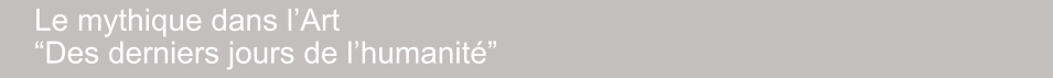 Le mythique dans l’Art “Des derniers jours de l’humanité”