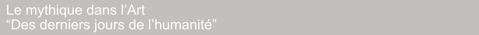 Le mythique dans l’Art “Des derniers jours de l’humanité”