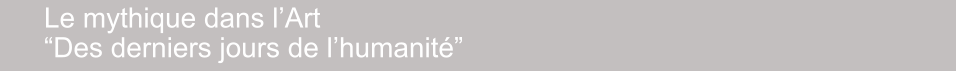 Le mythique dans l’Art “Des derniers jours de l’humanité”