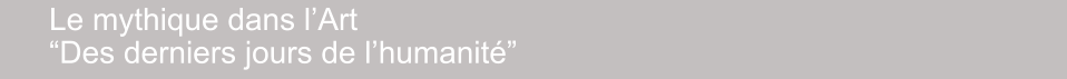 Le mythique dans l’Art “Des derniers jours de l’humanité”